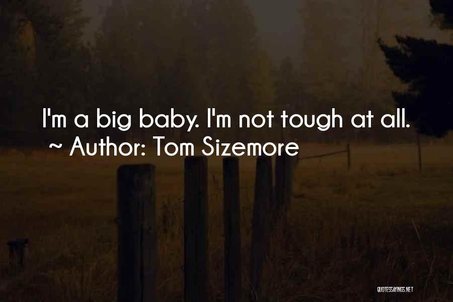 Tom Sizemore Quotes: I'm A Big Baby. I'm Not Tough At All.