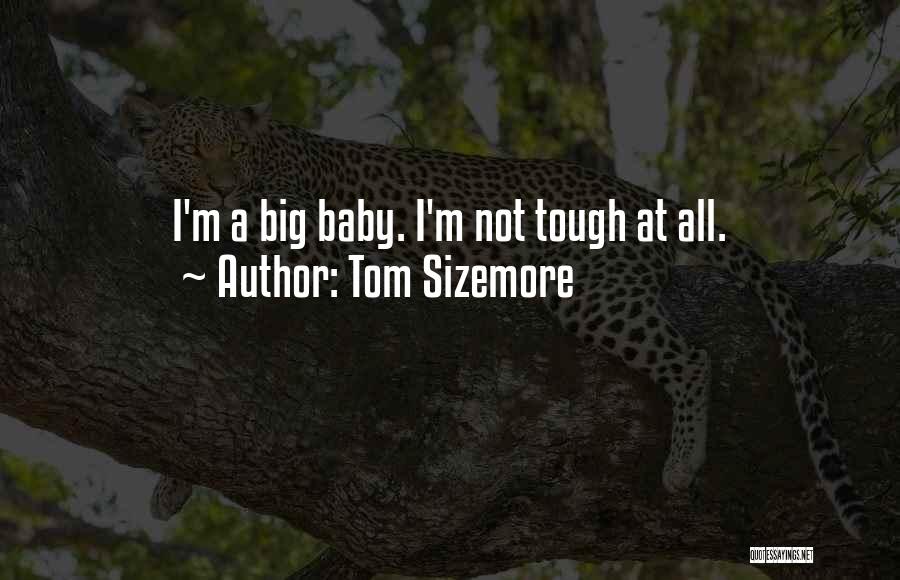Tom Sizemore Quotes: I'm A Big Baby. I'm Not Tough At All.