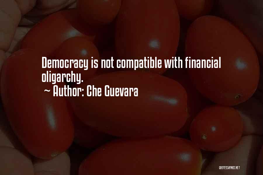 Che Guevara Quotes: Democracy Is Not Compatible With Financial Oligarchy.