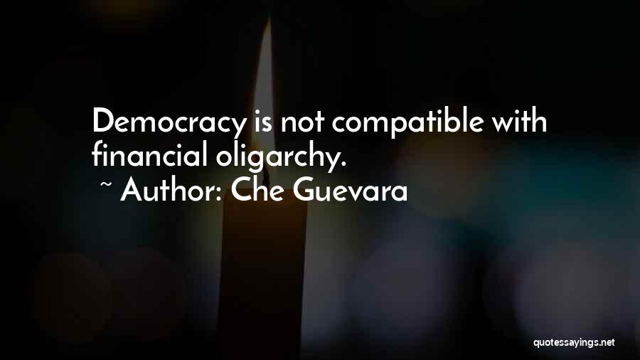 Che Guevara Quotes: Democracy Is Not Compatible With Financial Oligarchy.