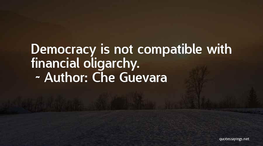 Che Guevara Quotes: Democracy Is Not Compatible With Financial Oligarchy.