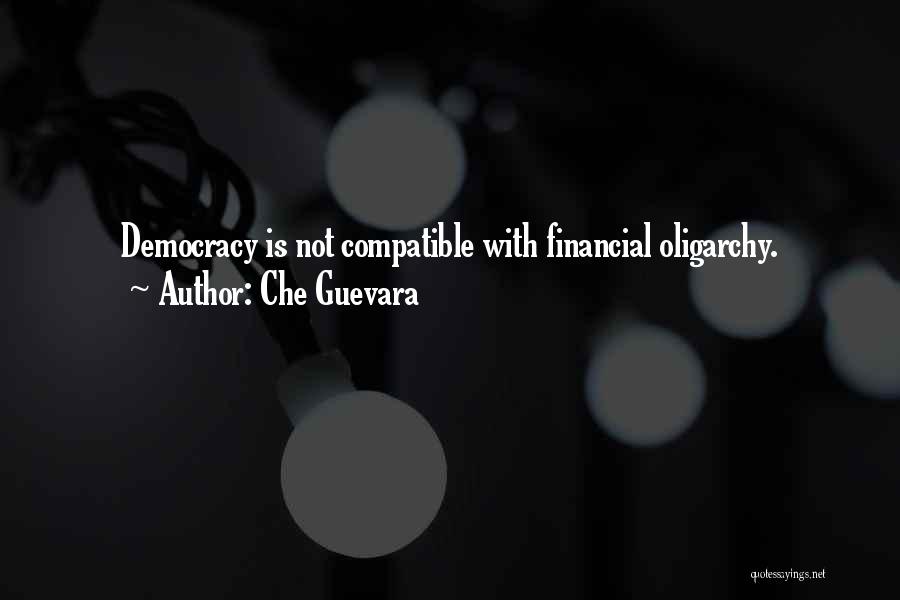 Che Guevara Quotes: Democracy Is Not Compatible With Financial Oligarchy.