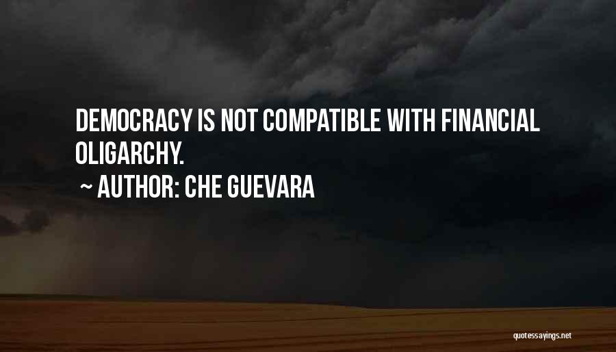 Che Guevara Quotes: Democracy Is Not Compatible With Financial Oligarchy.