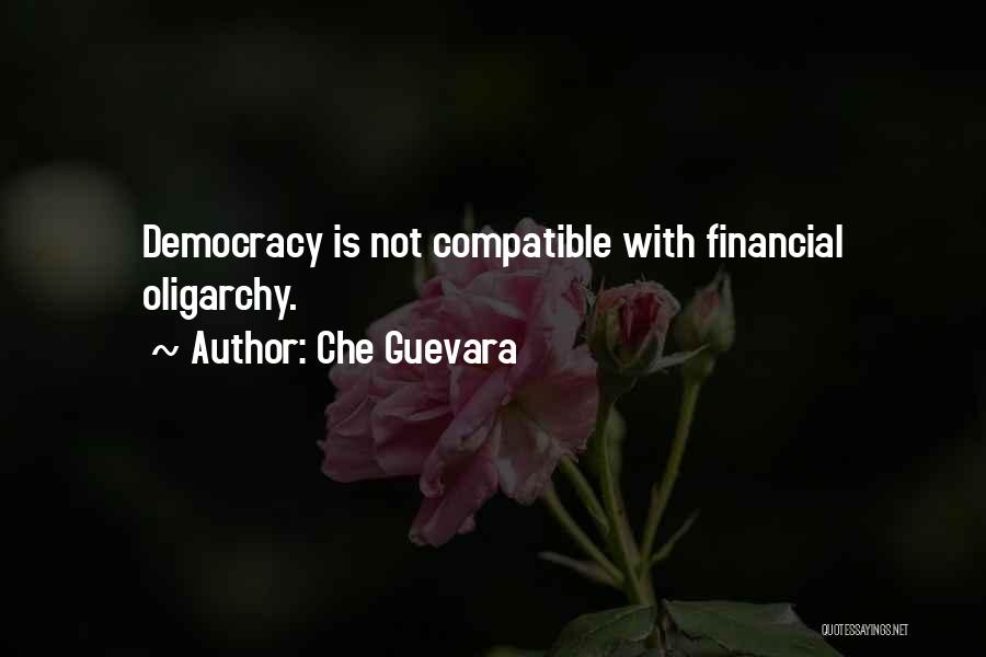 Che Guevara Quotes: Democracy Is Not Compatible With Financial Oligarchy.