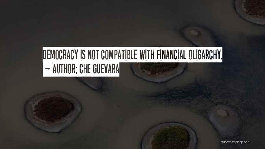 Che Guevara Quotes: Democracy Is Not Compatible With Financial Oligarchy.