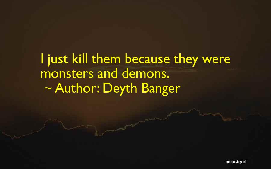 Deyth Banger Quotes: I Just Kill Them Because They Were Monsters And Demons.