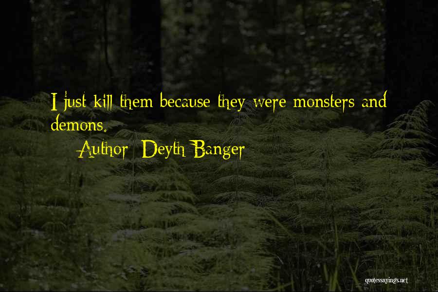 Deyth Banger Quotes: I Just Kill Them Because They Were Monsters And Demons.
