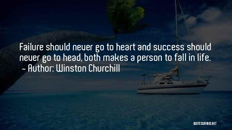 Winston Churchill Quotes: Failure Should Never Go To Heart And Success Should Never Go To Head, Both Makes A Person To Fall In