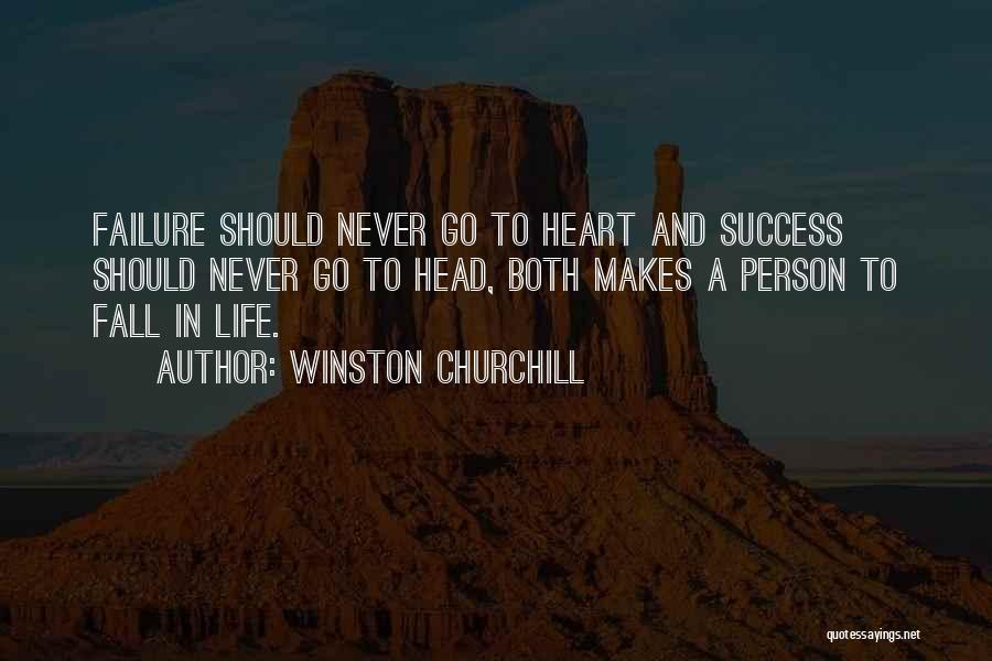 Winston Churchill Quotes: Failure Should Never Go To Heart And Success Should Never Go To Head, Both Makes A Person To Fall In