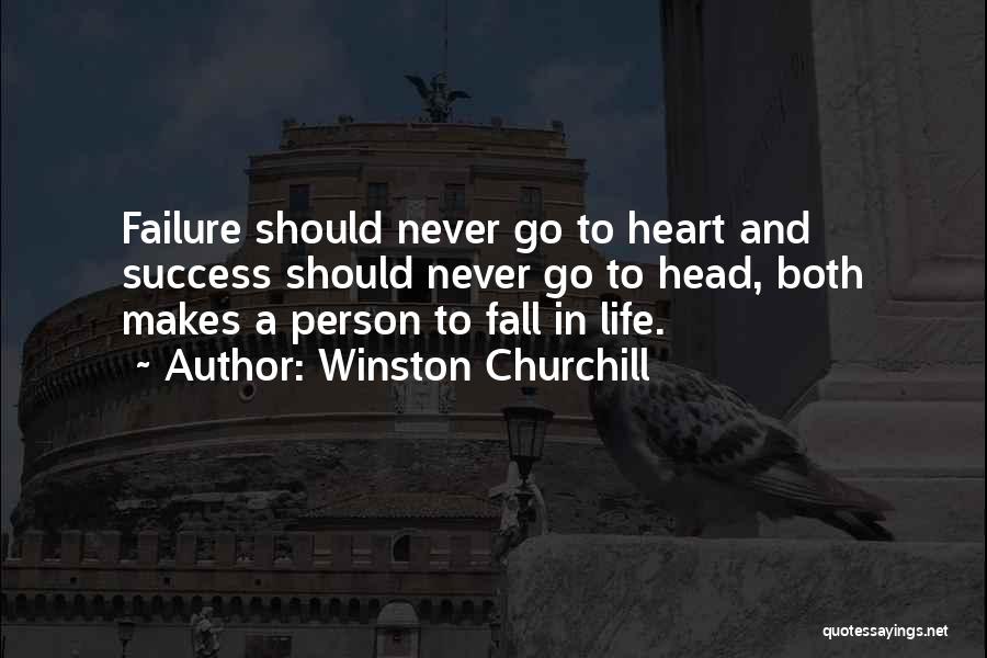 Winston Churchill Quotes: Failure Should Never Go To Heart And Success Should Never Go To Head, Both Makes A Person To Fall In