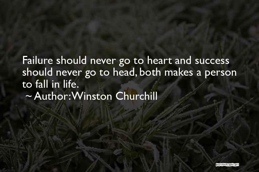 Winston Churchill Quotes: Failure Should Never Go To Heart And Success Should Never Go To Head, Both Makes A Person To Fall In