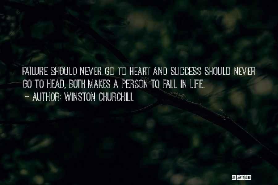 Winston Churchill Quotes: Failure Should Never Go To Heart And Success Should Never Go To Head, Both Makes A Person To Fall In