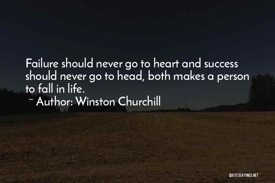 Winston Churchill Quotes: Failure Should Never Go To Heart And Success Should Never Go To Head, Both Makes A Person To Fall In