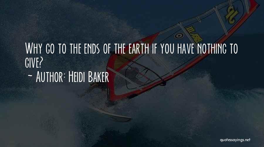 Heidi Baker Quotes: Why Go To The Ends Of The Earth If You Have Nothing To Give?
