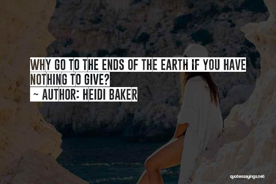 Heidi Baker Quotes: Why Go To The Ends Of The Earth If You Have Nothing To Give?