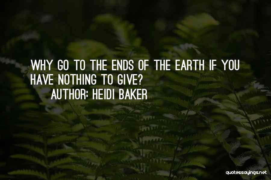 Heidi Baker Quotes: Why Go To The Ends Of The Earth If You Have Nothing To Give?