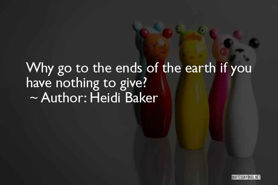 Heidi Baker Quotes: Why Go To The Ends Of The Earth If You Have Nothing To Give?