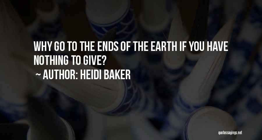 Heidi Baker Quotes: Why Go To The Ends Of The Earth If You Have Nothing To Give?