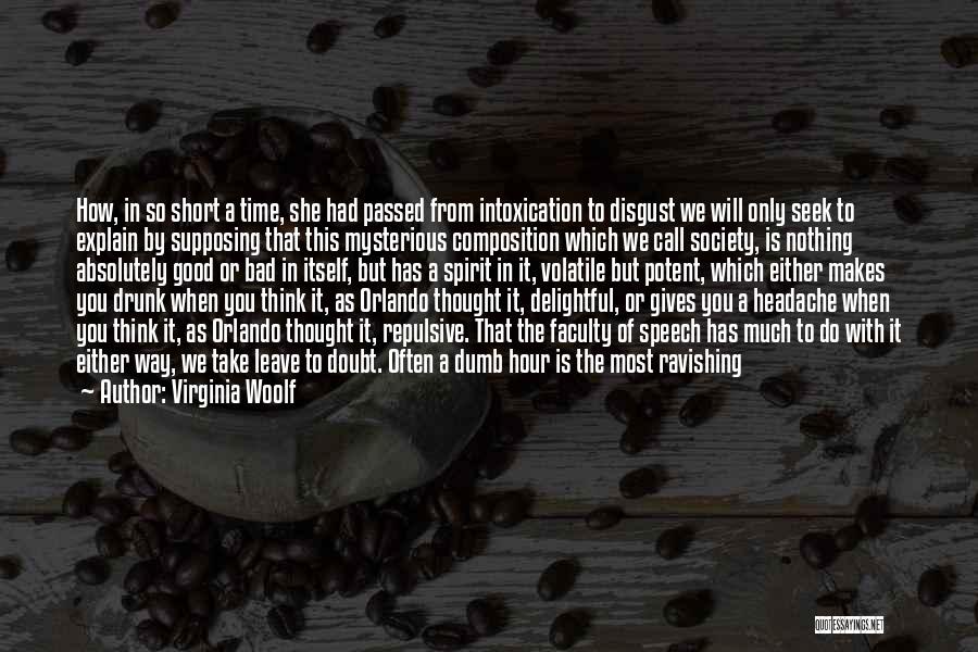 Virginia Woolf Quotes: How, In So Short A Time, She Had Passed From Intoxication To Disgust We Will Only Seek To Explain By