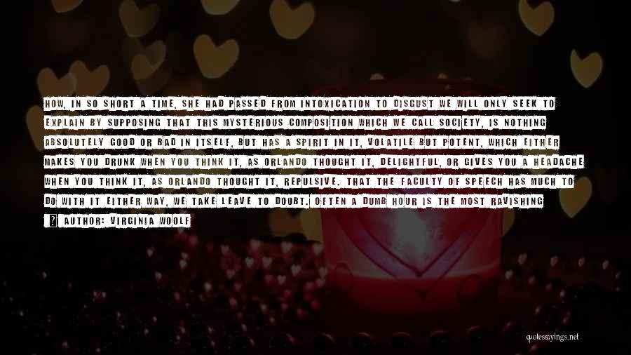 Virginia Woolf Quotes: How, In So Short A Time, She Had Passed From Intoxication To Disgust We Will Only Seek To Explain By