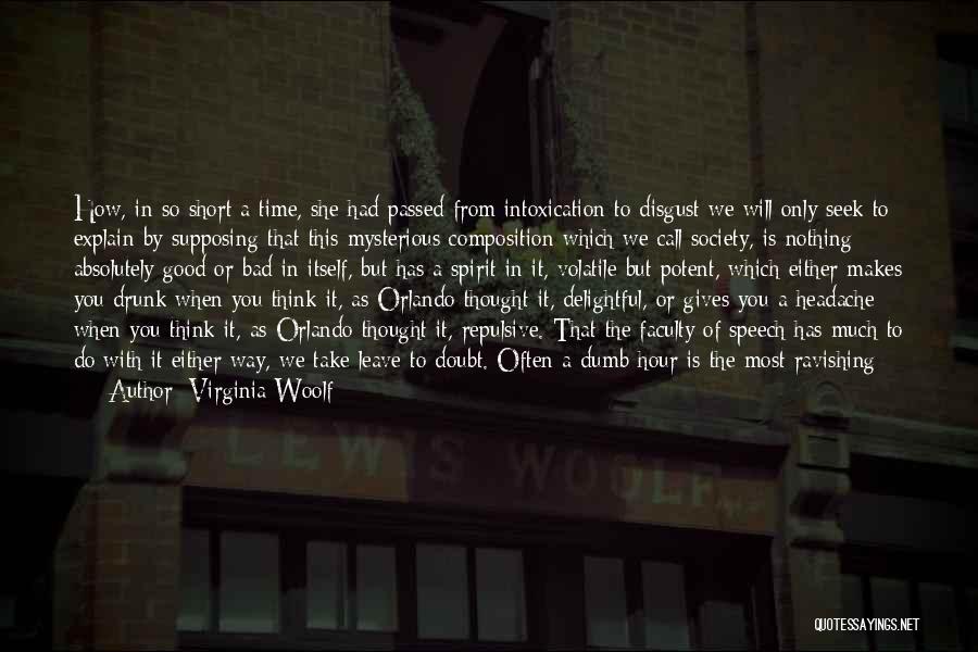 Virginia Woolf Quotes: How, In So Short A Time, She Had Passed From Intoxication To Disgust We Will Only Seek To Explain By