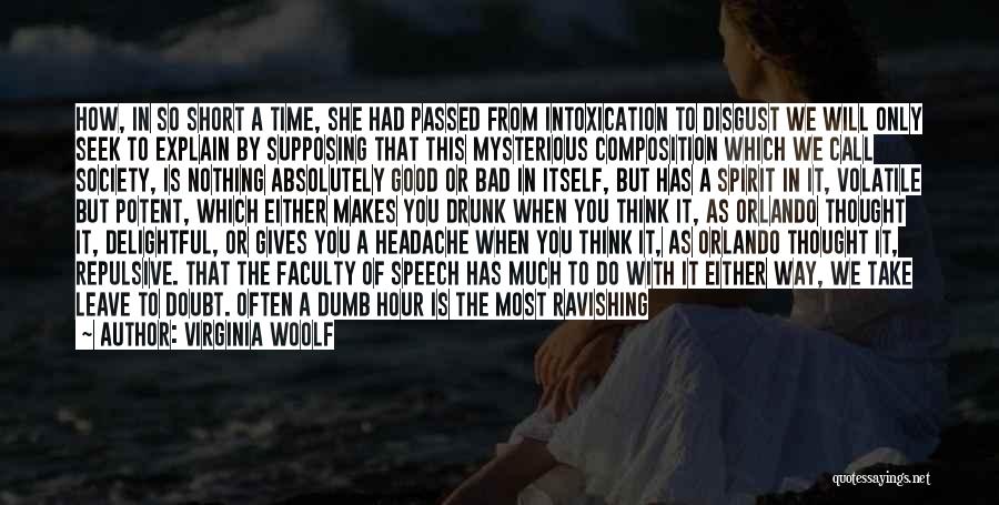 Virginia Woolf Quotes: How, In So Short A Time, She Had Passed From Intoxication To Disgust We Will Only Seek To Explain By