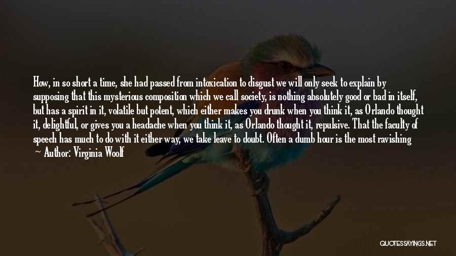 Virginia Woolf Quotes: How, In So Short A Time, She Had Passed From Intoxication To Disgust We Will Only Seek To Explain By