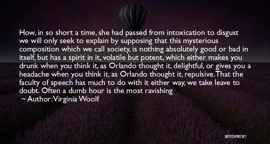 Virginia Woolf Quotes: How, In So Short A Time, She Had Passed From Intoxication To Disgust We Will Only Seek To Explain By