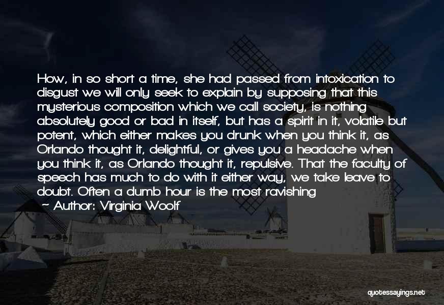 Virginia Woolf Quotes: How, In So Short A Time, She Had Passed From Intoxication To Disgust We Will Only Seek To Explain By