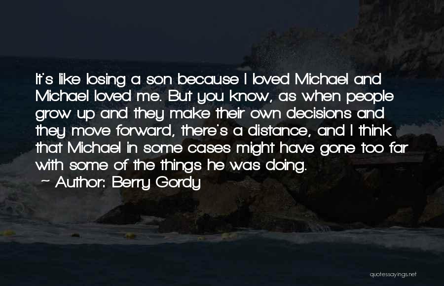 Berry Gordy Quotes: It's Like Losing A Son Because I Loved Michael And Michael Loved Me. But You Know, As When People Grow