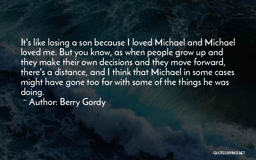 Berry Gordy Quotes: It's Like Losing A Son Because I Loved Michael And Michael Loved Me. But You Know, As When People Grow