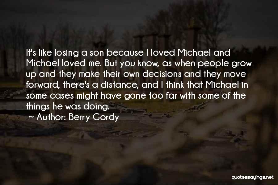 Berry Gordy Quotes: It's Like Losing A Son Because I Loved Michael And Michael Loved Me. But You Know, As When People Grow