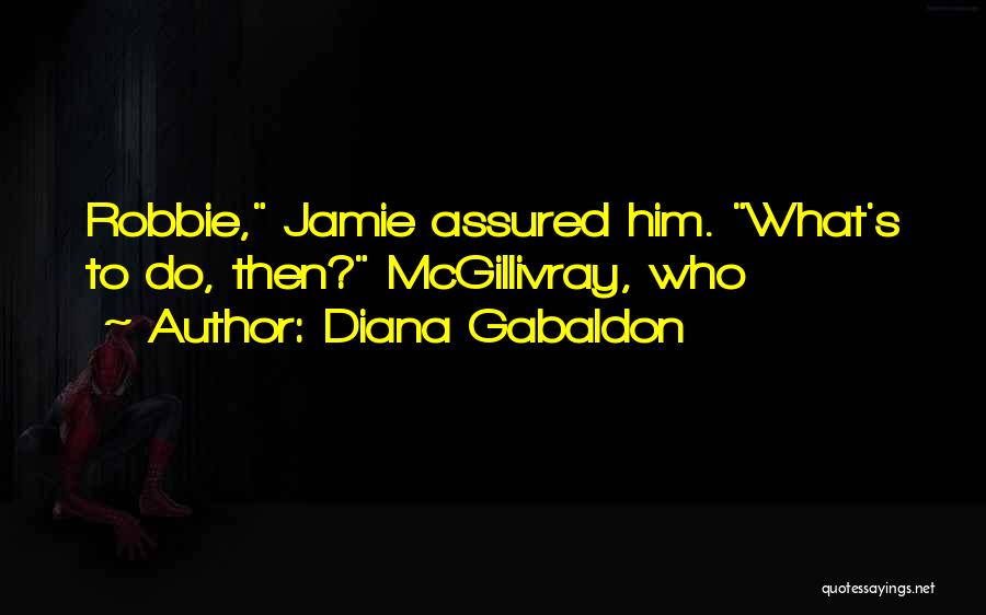 Diana Gabaldon Quotes: Robbie, Jamie Assured Him. What's To Do, Then? Mcgillivray, Who