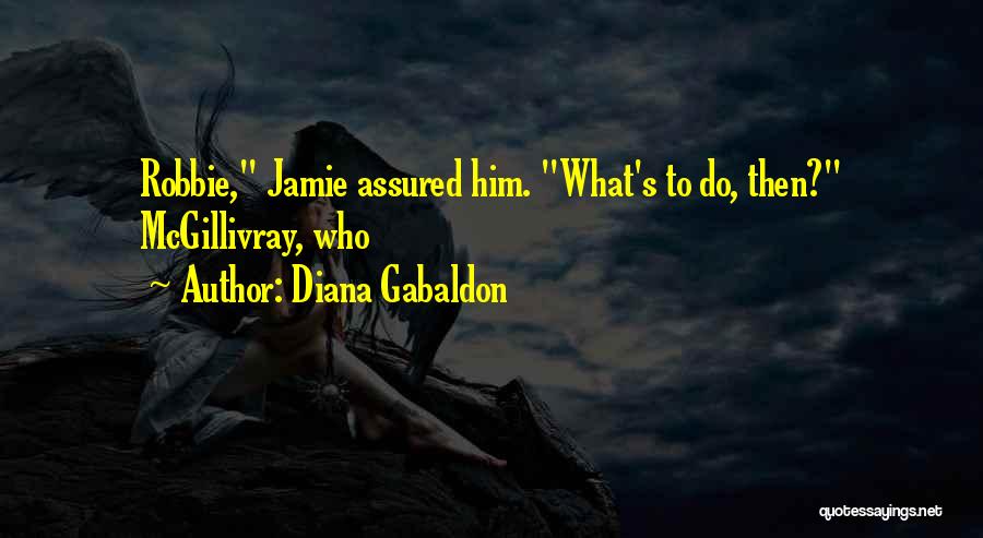 Diana Gabaldon Quotes: Robbie, Jamie Assured Him. What's To Do, Then? Mcgillivray, Who