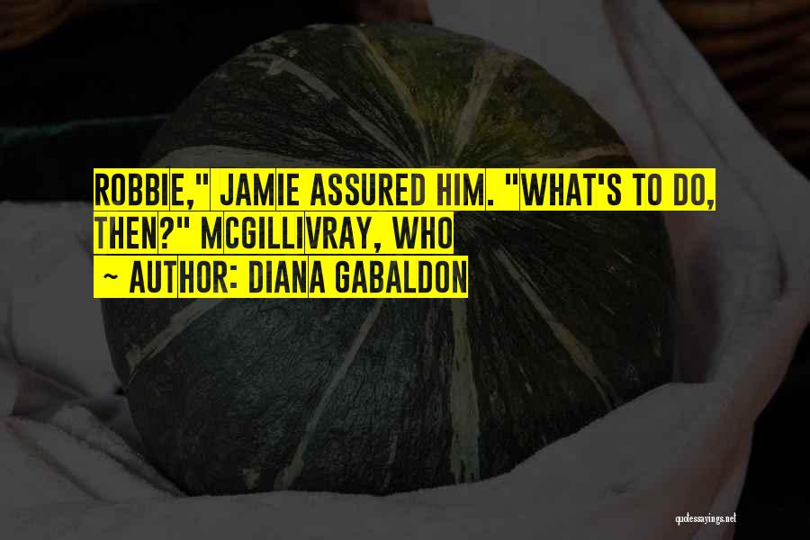 Diana Gabaldon Quotes: Robbie, Jamie Assured Him. What's To Do, Then? Mcgillivray, Who