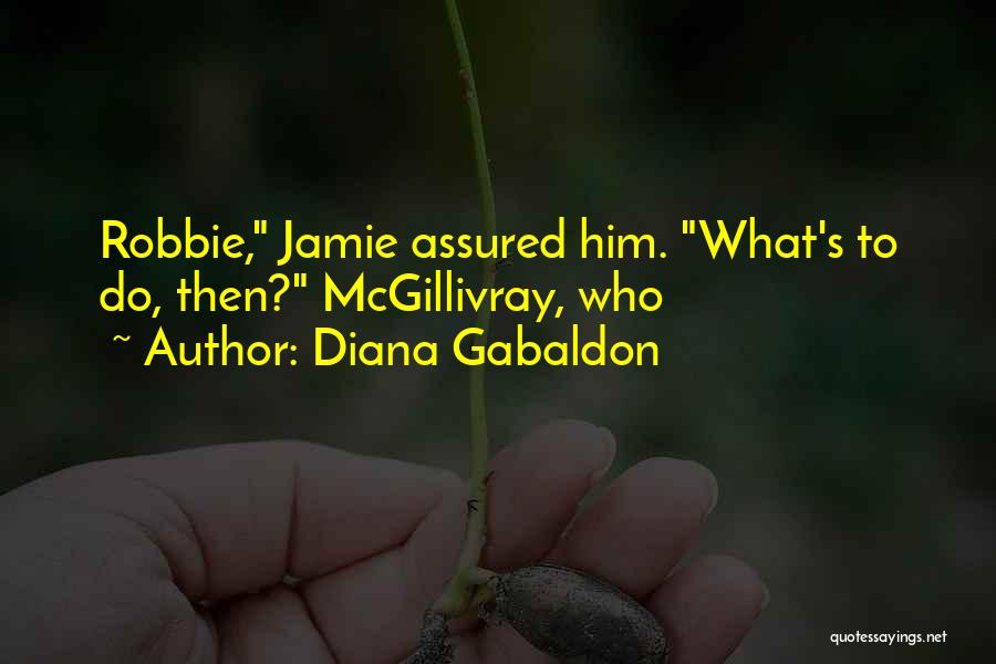 Diana Gabaldon Quotes: Robbie, Jamie Assured Him. What's To Do, Then? Mcgillivray, Who