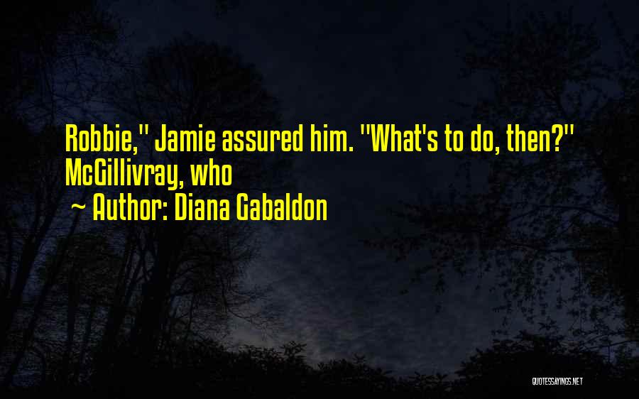 Diana Gabaldon Quotes: Robbie, Jamie Assured Him. What's To Do, Then? Mcgillivray, Who