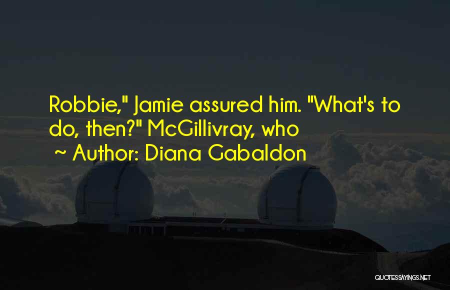 Diana Gabaldon Quotes: Robbie, Jamie Assured Him. What's To Do, Then? Mcgillivray, Who