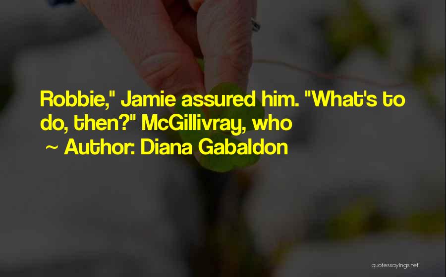 Diana Gabaldon Quotes: Robbie, Jamie Assured Him. What's To Do, Then? Mcgillivray, Who