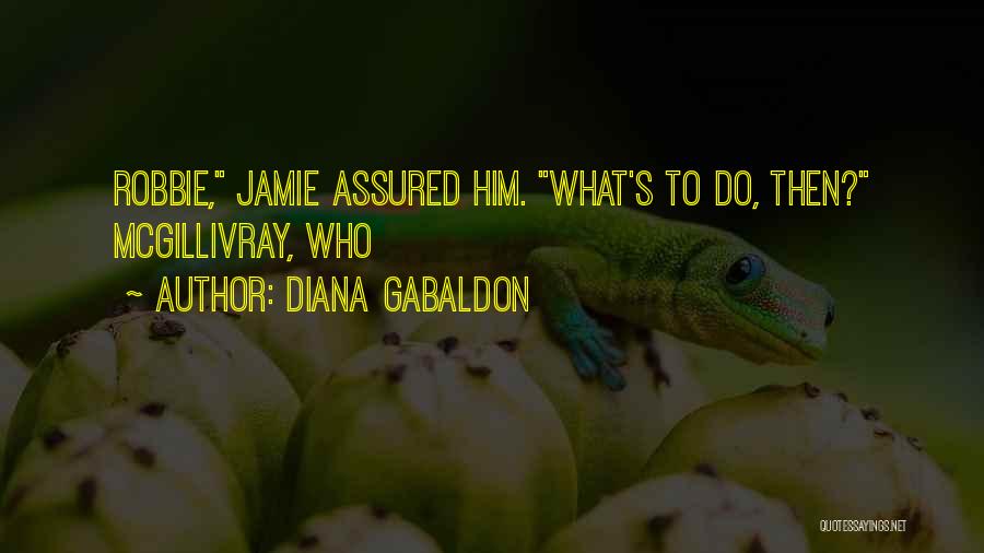 Diana Gabaldon Quotes: Robbie, Jamie Assured Him. What's To Do, Then? Mcgillivray, Who