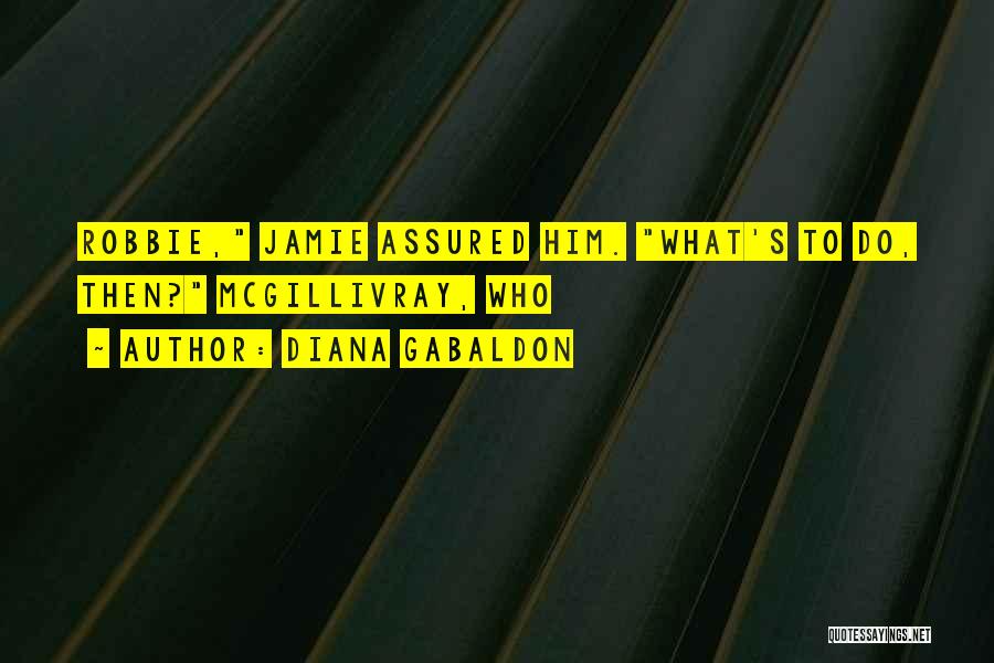 Diana Gabaldon Quotes: Robbie, Jamie Assured Him. What's To Do, Then? Mcgillivray, Who