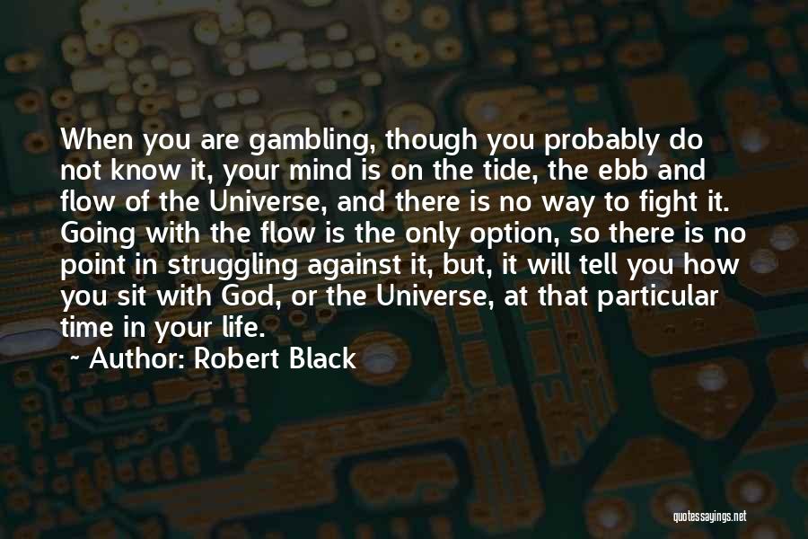 Robert Black Quotes: When You Are Gambling, Though You Probably Do Not Know It, Your Mind Is On The Tide, The Ebb And