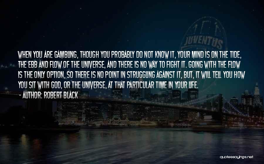 Robert Black Quotes: When You Are Gambling, Though You Probably Do Not Know It, Your Mind Is On The Tide, The Ebb And