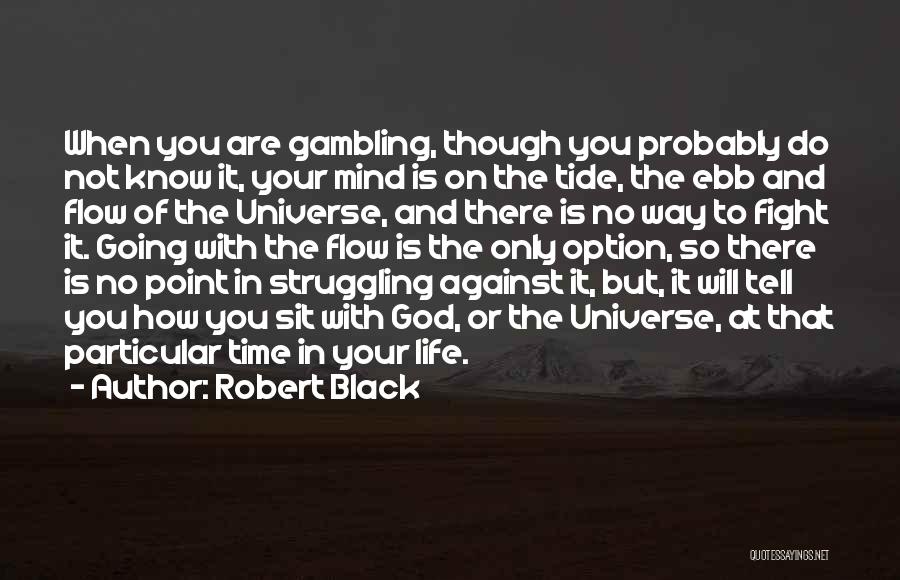 Robert Black Quotes: When You Are Gambling, Though You Probably Do Not Know It, Your Mind Is On The Tide, The Ebb And