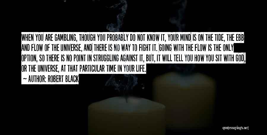 Robert Black Quotes: When You Are Gambling, Though You Probably Do Not Know It, Your Mind Is On The Tide, The Ebb And