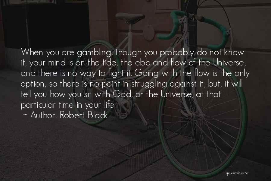 Robert Black Quotes: When You Are Gambling, Though You Probably Do Not Know It, Your Mind Is On The Tide, The Ebb And