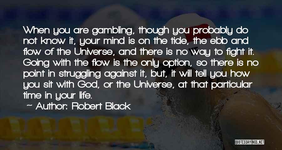 Robert Black Quotes: When You Are Gambling, Though You Probably Do Not Know It, Your Mind Is On The Tide, The Ebb And