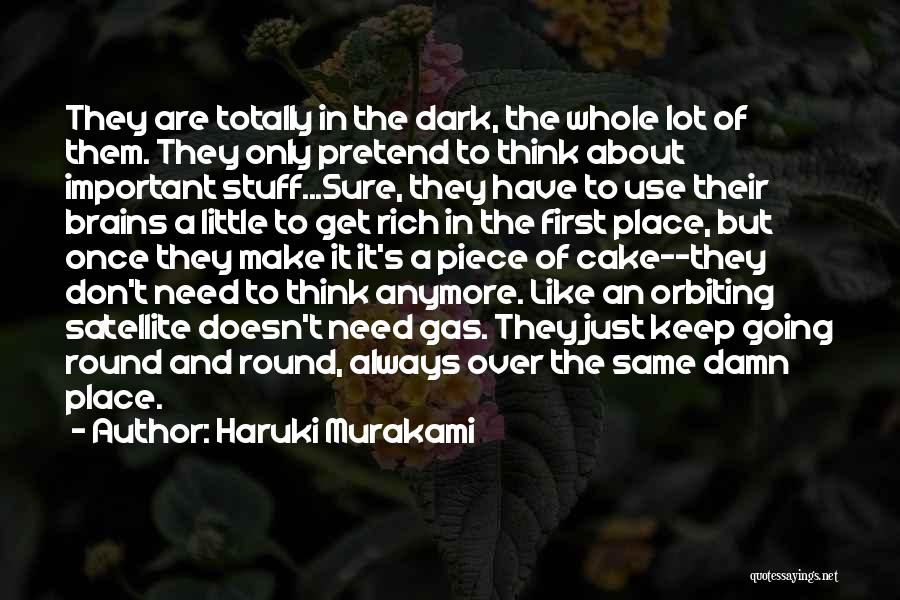 Haruki Murakami Quotes: They Are Totally In The Dark, The Whole Lot Of Them. They Only Pretend To Think About Important Stuff...sure, They