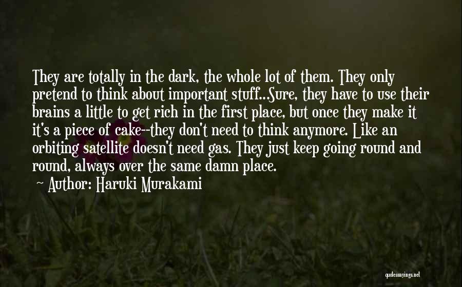 Haruki Murakami Quotes: They Are Totally In The Dark, The Whole Lot Of Them. They Only Pretend To Think About Important Stuff...sure, They