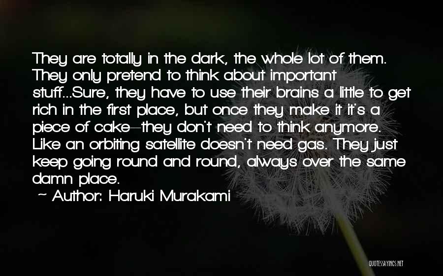 Haruki Murakami Quotes: They Are Totally In The Dark, The Whole Lot Of Them. They Only Pretend To Think About Important Stuff...sure, They